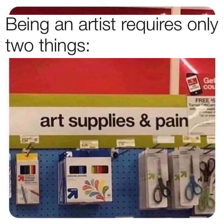 art meme: Being an artist requires only two things, art supplies & pain... shop photo